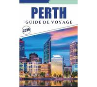 PERTH GUIDE DE VOYAGE 2026: Explorer la ville dynamique de l'Australie-Occidentale, ses plages de premier plan, la nature, les parcs, la vie nocturne, ... conseils pratiques pour tous les voyageurs.