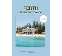 PERTH GUIDE DE VOYAGE 2026: Explorez la côte de la ville d'Australie-Occidentale, les plages, la culture, les itinéraires StepbyStep, les restaurants, la carte et une ressource complète pour faire du tourisme