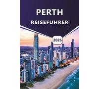 PERTH REISEFÜHRER 2026: Erkunden Sie die Hauptstadt Westaustraliens, die wichtigsten Attraktionen, Strände, Wildtiere, detaillierte Karten und regionale Abenteuer.