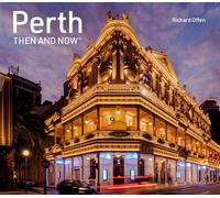 Perth Then and Now: A revised edition of this photographic guide to the hidden history, stories and architecture of Western Australia