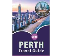 PERTH TRAVEL GUIDE 2026: Explore Western Australia's Pristine Beaches, Top Attractions, Historic Sites, Local Cuisine, Hidden Gem, Maps, Outdoor Adventures and Practical Tips for Every Travelers.
