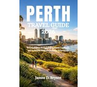PERTH TRAVEL GUIDE 2026: Your Complete Companion to Sunlit Coastlines, and Authentic Western Australia Experiences