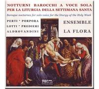 Perti, Porpora, Lotti, Aldrovanindini - Notturni Barocchi a Vocale Sola Per La Liturgia Della Settimana Santa - Ensemble La Flora