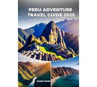 Peru Adventure Travel Guide 2025: Ultimate Hiking Trails, Cultural Experiences & Outdoor Activities for Thrill-Seekers and Explorers