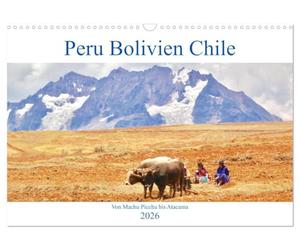 Peru Bolivien Chile (Wandkalender 2026 DIN A3 quer), CALVENDO Monatskalender: Beeindruckende Bauwerke der Inkazeit in Peru, atemberaubende Landschaften in Bolivien und Chile