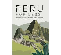 Peru for Less: Machu Picchu & Beyond on a Budget