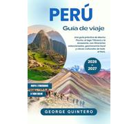 Perú Guía de viaje 2026 · 2027: Una guía práctica de Machu Picchu, el lago Titicaca y la Amazonía, con itinerarios seleccionados, gastronomía local y claves culturales de todo el Perú.