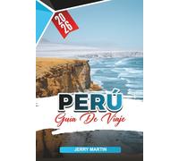 PERÚ GUÍA DE VIAJE 2026: Descubre gemas ocultas, monumentos históricos, consejos de viaje y experiencias vacacionales inolvidables