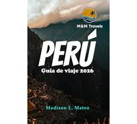 PERÚ Guía de viaje 2026: Explora las maravillas de Sudamérica: tu guía esencial de ruinas antiguas, cultura vibrante y paisajes impresionantes