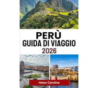 PERÙ Guida di viaggio 2026: Da Machu Picchu all'Amazzonia: consigli essenziali, tesori nascosti e spunti culturali per il tuo viaggio