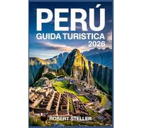 PERÙ GUIDA TURISTICA 2026: Scopri le antiche meraviglie Inca, itinerari intelligenti, approfondimenti locali, paesaggi mozzafiato e segreti culturali per un viaggio indimenticabile