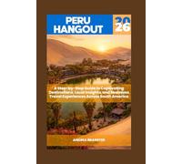 PERU HANGOUT 2026: A Step-by-Step Guide to Captivating Destinations, Local Insights, and Seamless Travel Experiences Across South America