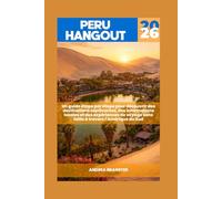 PERU HANGOUT 2026: Un guide étape par étape pour découvrir des destinations captivantes, des informations locales et des expériences de voyage sans faille à travers l'Amérique du Sud