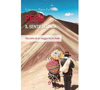 Perù. Il sentiero Inca. Racconto di un viaggio tra le Ande