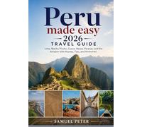Peru made easy 2026 travel guide: Lima, Machu Picchu, Cusco, Nazca, Paracas, and the Amazon with Routes, Tips, and Itineraries