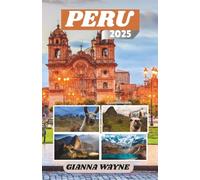 PERU REISEFÜHRER 2025: Entdecke verlorene Städte, lebendige Kulturen und das wilde Herz der Anden