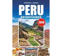 PERU REISEFÜHRER 2026: Erkunden Sie Machu Picchu, das Heilige Tal und den Amazonas-Regenwald mit den besten Reiserouten, Hotels, Essenszielen und Abenteuerideen in Peru