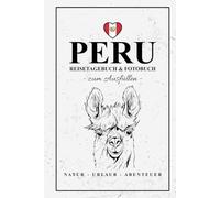 Peru Reisetagebuch zum Ausfüllen und Fotobuch: Reisebuch Peru Geschenk zum Wandern, Urlaub und Roadtrip / Reise Fotografie / Reisetagebuch mit Fotos Einkleben / Souvenir