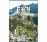 Peru-reisgids 2025: Avontuur, cultuur en keuken in het hart van Zuid-Amerika