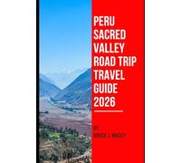 PERU SACRED VALLEY ROAD TRIP TRAVEL GUIDE 2026