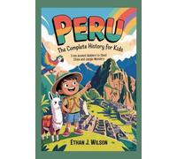 Peru: The Complete History for Kids: From Ancient Builders to Cloud Cities and Jungle Wonders