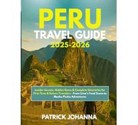 Peru Travel Guide 2025-2026: Insider Secrets, Hidden Gems & Complete Itineraries for First-Time & Return Travelers - From Lima's Food Scene to Machu Picchu Adventures