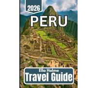 Peru TRAVEL GUIDE 2025 2026: Practical Information for Exploring Cities, Mountains, and Jungle