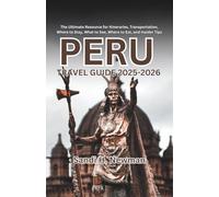 Peru Travel Guide 2025-2026: The Ultimate Resource for Itineraries, Transportation, Where to Stay, What to See, Where to Eat, and Insider Tips