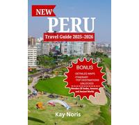 Peru Travel Guide 2025-2026: Wonders of the Andes, Amazon, and Ancient Worlds