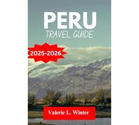 PERU TRAVEL GUIDE 2025-2026: Your ultimate companion to exploring top attractions, outdoor adventures, local experience. Discover cities like Ayacucho, Huaraz and more like a native