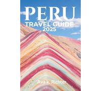 PERU TRAVEL GUIDE 2025: Beyond Machu Picchu - The Andes, Amazon Rainforest & Inca Trail