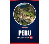 Peru Travel Guide 2025: Explore Machu Picchu, Local Culture, Cuisine, and Top Destinations with Practical Tips