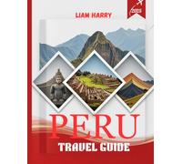 Peru Travel Guide 2025: Navigate Peru Like a Local: Expert Tips, Secret Spots, and Perfect Itineraries for Every Budget and Timeline