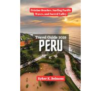PERU Travel Guide 2025: Pristine Beaches, Surfing Pacific Waves, and Sacred Valley