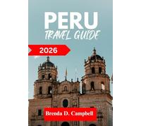 PERU TRAVEL GUIDE 2026: Experience an unforgettable journey, top attractions, cultural highlights, essential information for exploring Huaraz, Lima and more like a native
