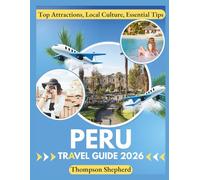 Peru Travel Guide 2026: "Top Attractions, Local Culture, Essential Tips”