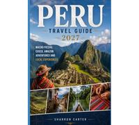 Peru Travel Guide 2027: Machu Picchu, Cusco, Amazon Adventures and Local Experiences