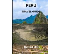 PERU TRAVEL GUIDE: A Practical Guide to Planning Smart, Avoiding Common Mistakes, Managing Costs, and Experiencing Peru with Confidence