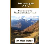 Peru Travel Guide: From Cusco to the Clouds and the Desert Sands