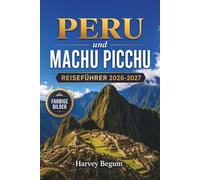 PERU und MACHU PICCHU Reiseführer 2026-2027: Planung des Inca Trail, Cusco und Sacred Valley - Highlights für Erstwanderer