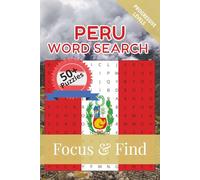 Peru Word Search Focus & Find: 50+ Word Searches to discover and learn about the beautiful country of Peru | 6 x 9 inches, 110 pages | Gift for Vacations, Holidays and Free Time