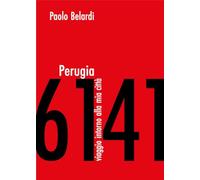 Perugia 6141. Viaggio intorno alla mia città