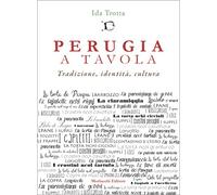 Perugia a tavola. Tradizione, identità, cultura