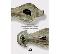 Perugia etrusca e romana. Archeologia di un territorio - Cenciaioli Luana