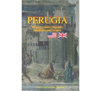 Perugia. History, routes, legends, traditions and recipes