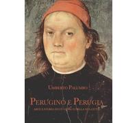 Perugino e Perugia: Vita, arte e storia di un uomo e della sua città