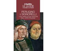 Perugino e Signorelli. I 500 anni di due maestri dell'arte italiana. Le guide ai sapori e ai piaceri