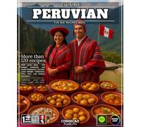 Peruvian Cuisine: The Big recipes book with more than 120 Simple, Authentic and Varied Delicacies - Ceviche, Lomo Saltado, Anticuchos, Pisco Sour and Andean Specialties