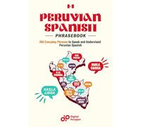 Peruvian Spanish Phrasebook: Explore 150 Essential Phrases and Expressions for Confidence and Fluency in Peruvian Spanish