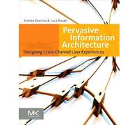 Pervasive Information Architecture: Designing Cross-Channel User Experiences [Lingua inglese]